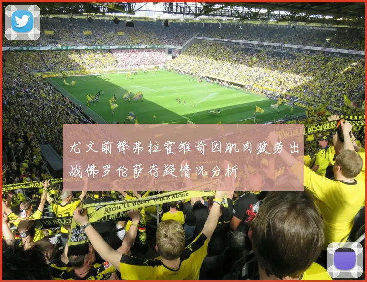 尤文前锋弗拉霍维奇因肌肉疲劳出战佛罗伦萨存疑情况分析