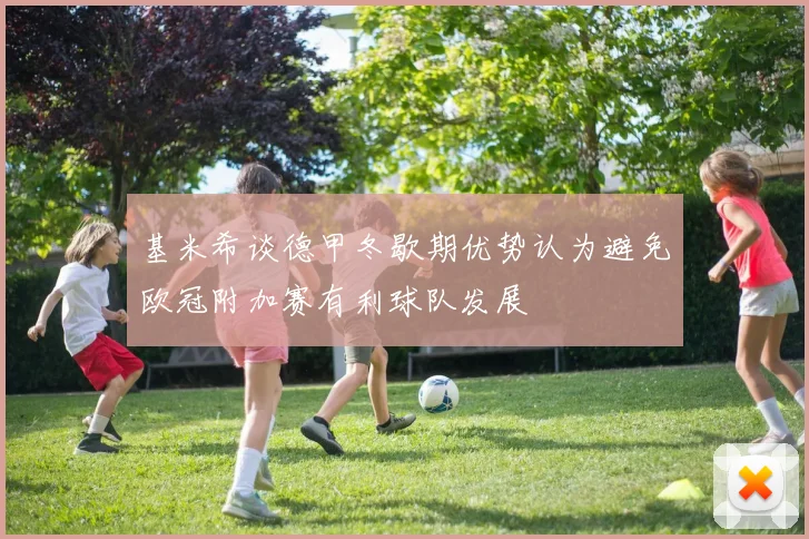 基米希谈德甲冬歇期优势认为避免欧冠附加赛有利球队发展