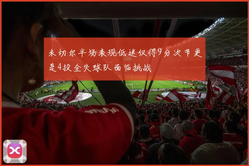 米切尔半场表现低迷仅得9分次节更是4投全失球队面临挑战